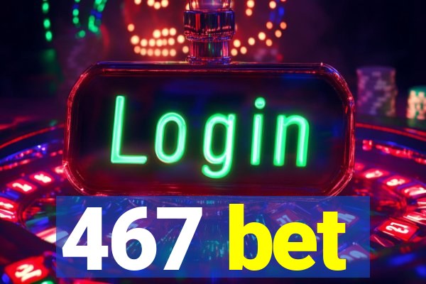 467 bet