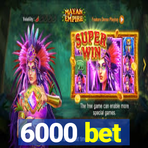 6000 bet