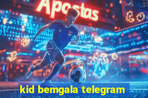 kid bemgala telegram