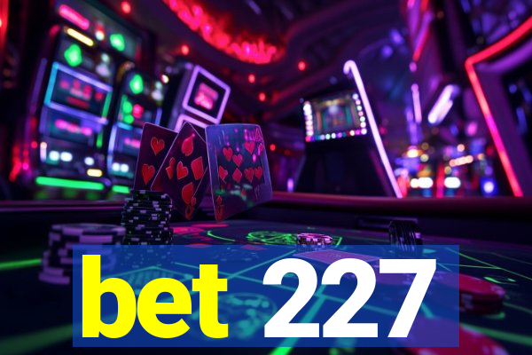 bet 227