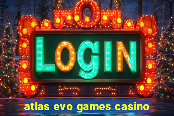 atlas evo games casino