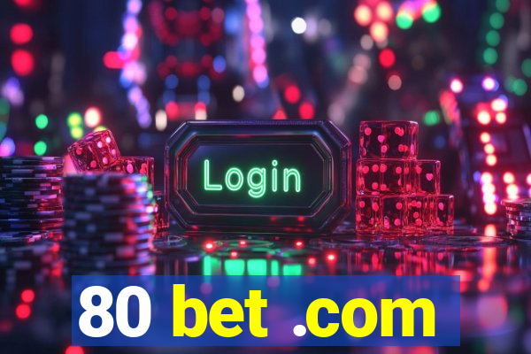 80 bet .com