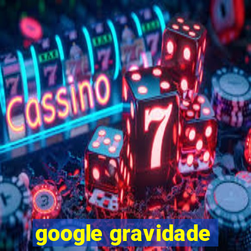 google gravidade