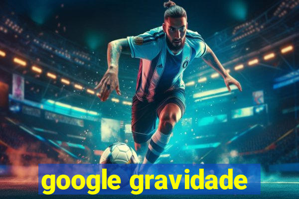 google gravidade