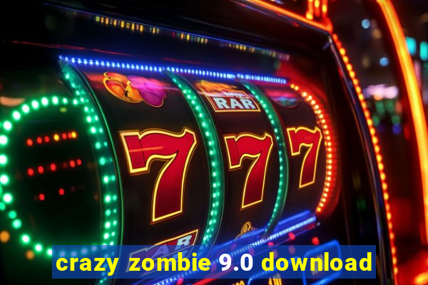 crazy zombie 9.0 download