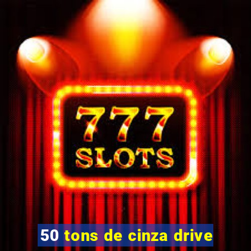 50 tons de cinza drive