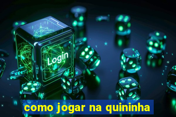 como jogar na quininha