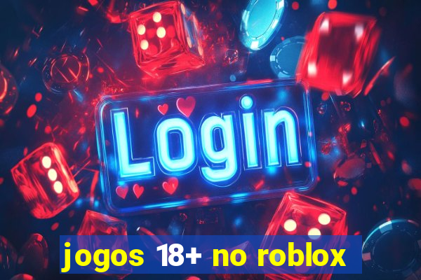 jogos 18+ no roblox