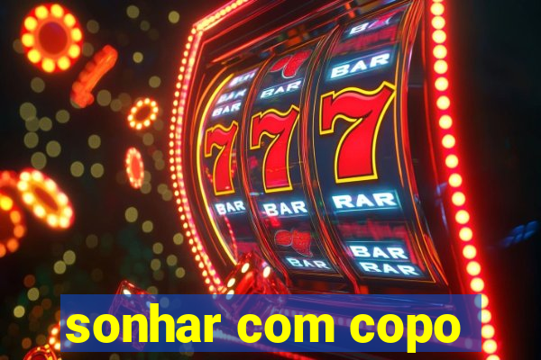 sonhar com copo