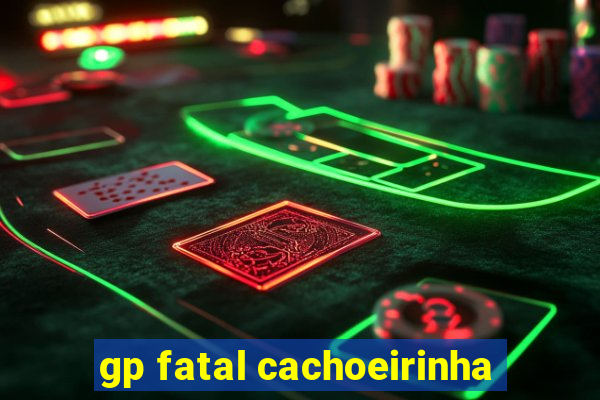 gp fatal cachoeirinha