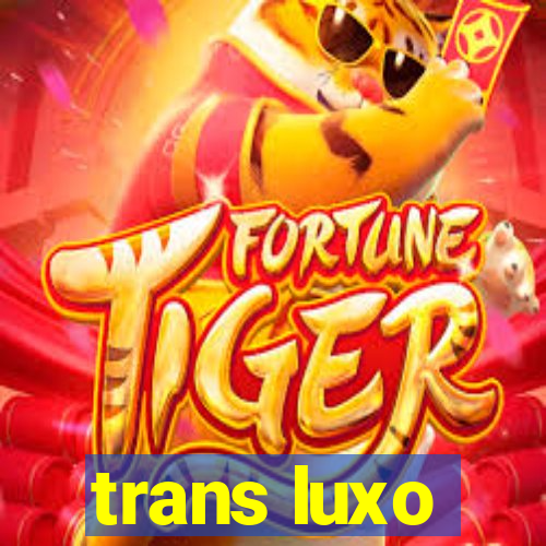 trans luxo