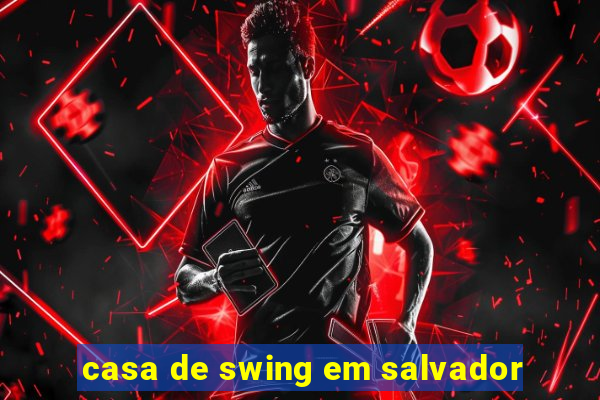 casa de swing em salvador