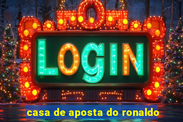 casa de aposta do ronaldo