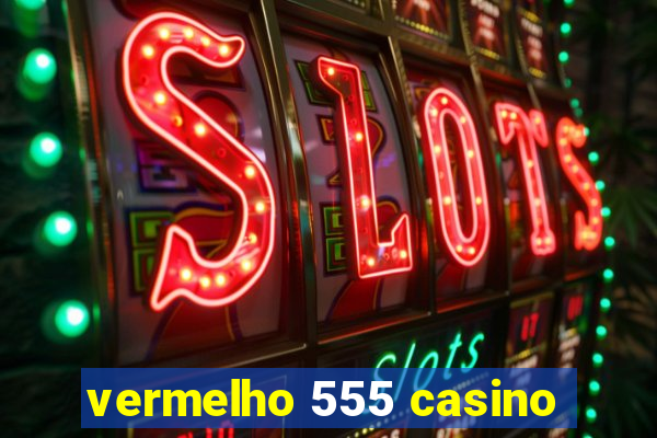 vermelho 555 casino