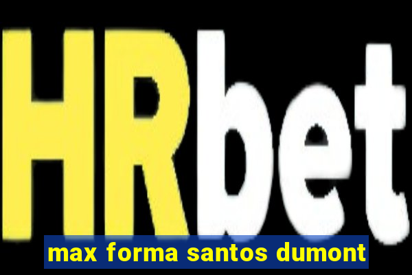 max forma santos dumont