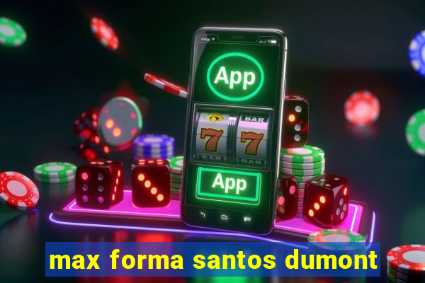 max forma santos dumont