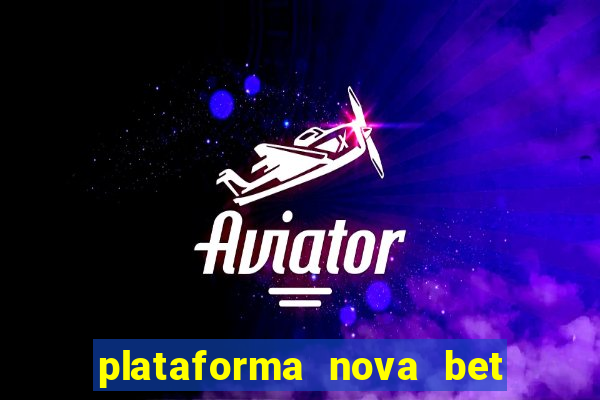 plataforma nova bet com bonus de cadastro