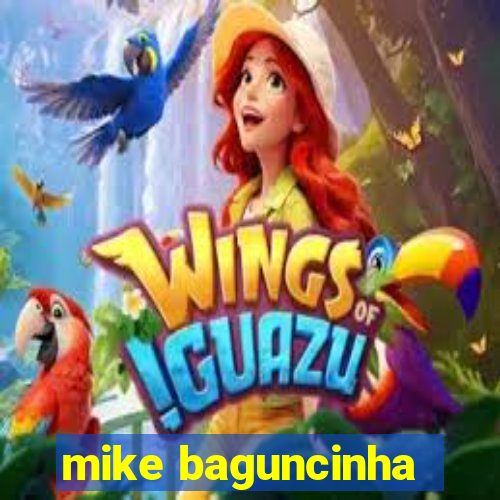 mike baguncinha