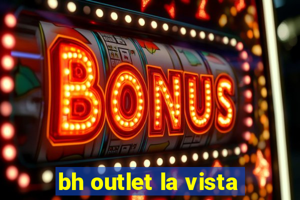 bh outlet la vista