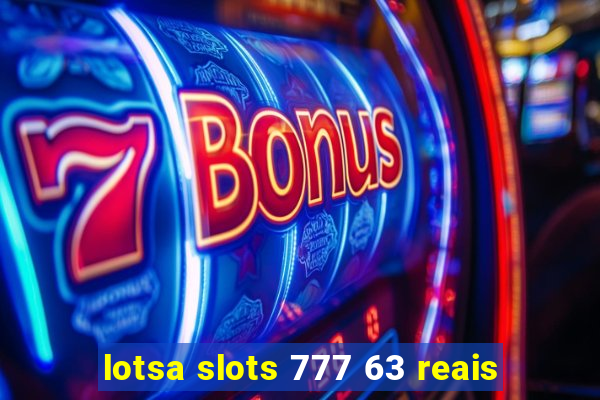 lotsa slots 777 63 reais