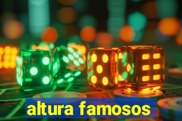 altura famosos