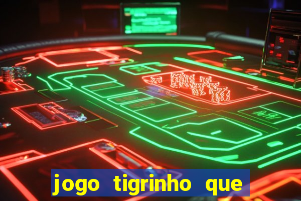 jogo tigrinho que da bonus no cadastro