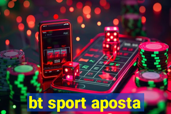 bt sport aposta