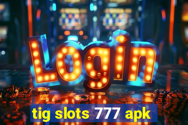 tig slots 777 apk