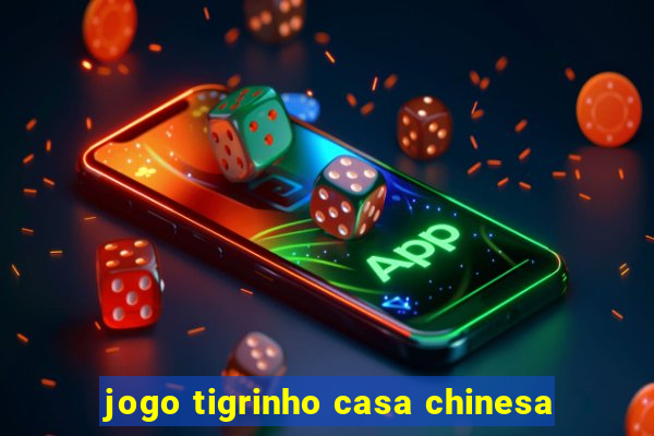 jogo tigrinho casa chinesa