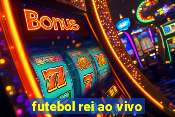 futebol rei ao vivo