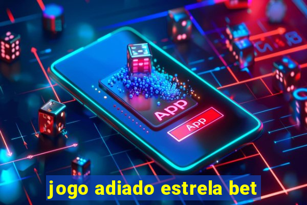 jogo adiado estrela bet