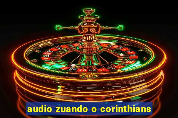 audio zuando o corinthians