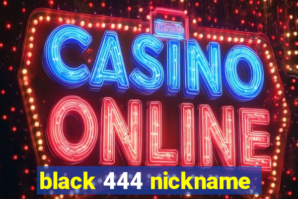 black 444 nickname