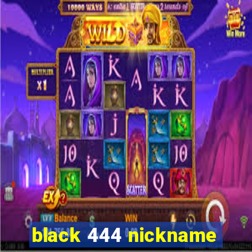 black 444 nickname