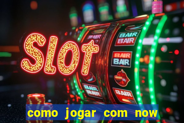 como jogar com now no big win