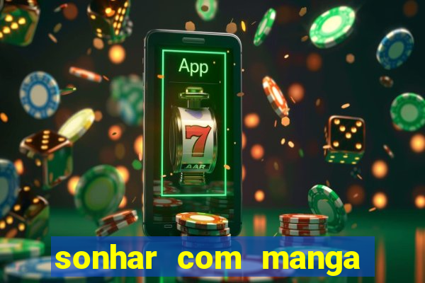 sonhar com manga madura jogo do bicho