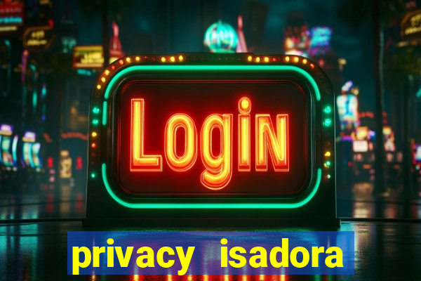 privacy isadora vale gratis