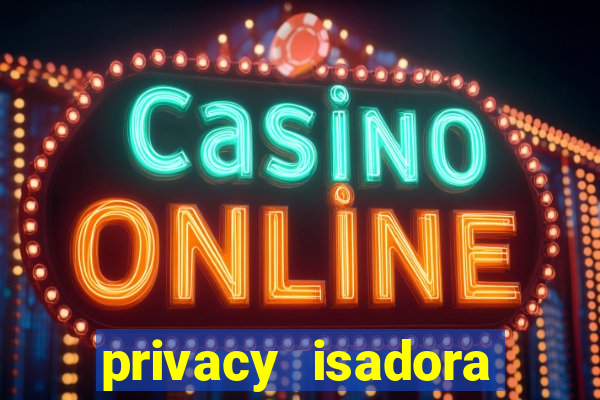 privacy isadora vale gratis