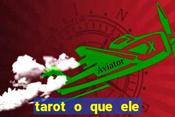 tarot o que ele sente por mim