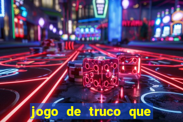 jogo de truco que ganha dinheiro de verdade