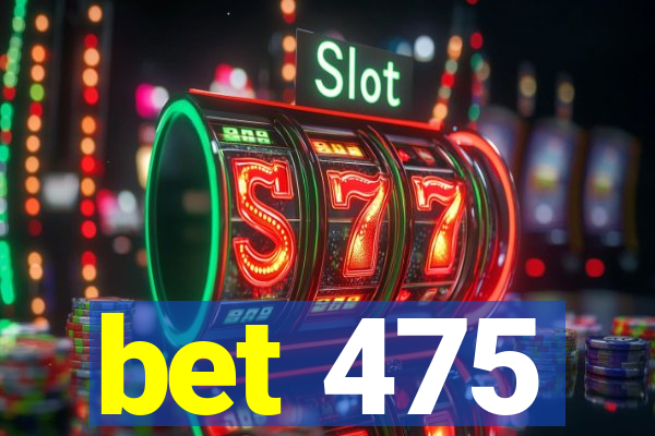 bet 475