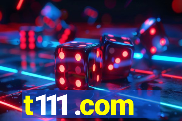 t111 .com