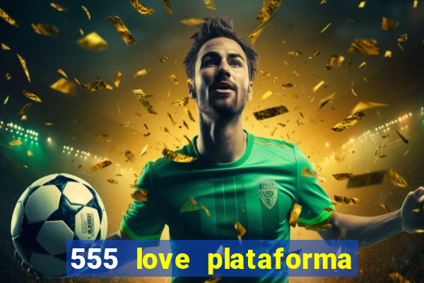 555 love plataforma de jogos