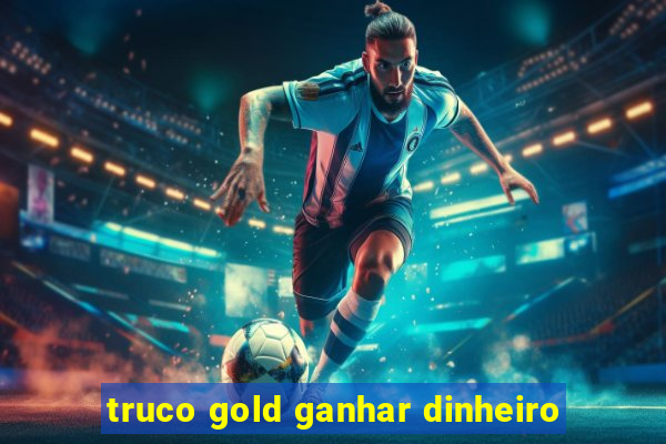 truco gold ganhar dinheiro