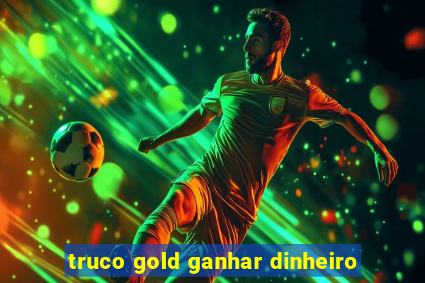 truco gold ganhar dinheiro