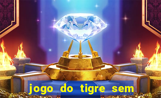 jogo do tigre sem colocar dinheiro