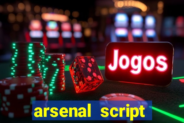 arsenal script pastebin 2022