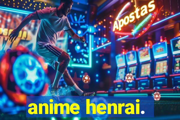 anime henrai.