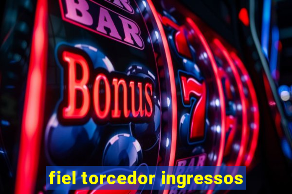 fiel torcedor ingressos