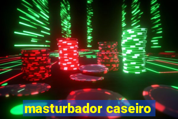 masturbador caseiro